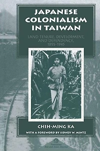 Japanese Colonialism Taiwan: Land Tenure, Development, And Dependency, 1895-1945