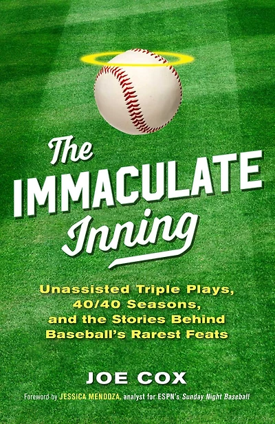 the Immaculate Inning: Unassisted Triple Plays, 40/40 Seasons, and Stories Behind Baseball's Rarest Feats