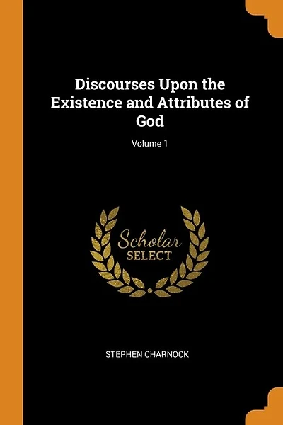 Discourses Upon the Existence and Attributes of God; Volume 1
