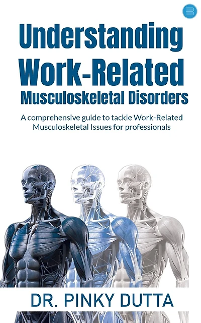 Understanding Work-Related Musculoskeletal Disorders: A comprehensive guide to tackle Work-Related Musculoskeletal Issues for professionals