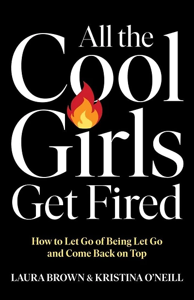 All the Cool Girls Get Fired: How to Let Go of Being and Come Back on Top