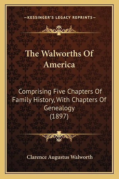 The Walworths Of America: Comprising Five Chapters Of Family History, With Chapters Of Genealogy (1897)