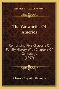 The Walworths Of America: Comprising Five Chapters Of Family History, With Chapters Of Genealogy (1897)