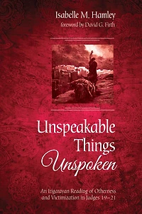 Unspeakable Things Unspoken: An Irigarayan Reading of Otherness and Victimization Judges 19-21