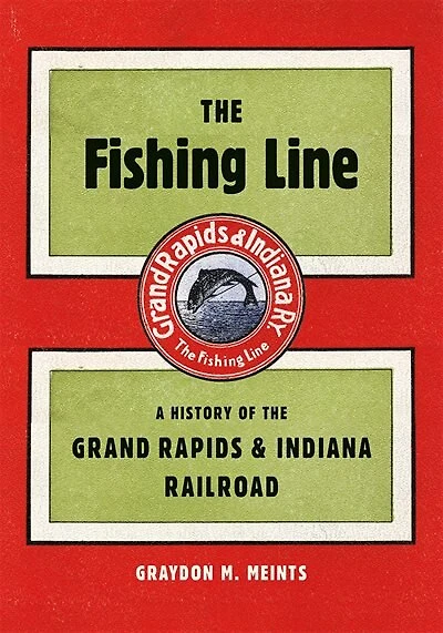 The Fishing Line: A History of the Grand Rapids & Indiana Railroad