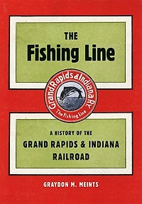 The Fishing Line: A History of the Grand Rapids & Indiana Railroad