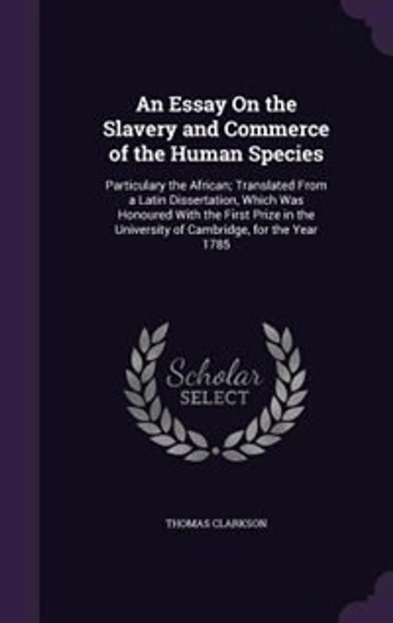An Essay On the Slavery and Commerce of Human Species: Particulary African; Translated From a Latin Dissertation, Which Was Honoured With First Pr