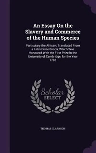 An Essay On the Slavery and Commerce of Human Species: Particulary African; Translated From a Latin Dissertation, Which Was Honoured With First Pr