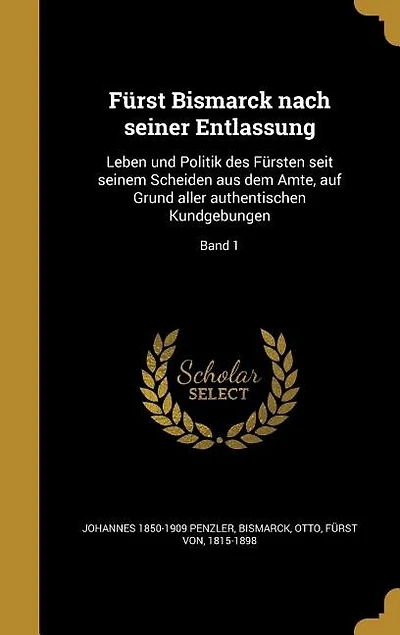 Fürst Bismarck nach seiner Entlassung: Leben und Politik des Fürsten seit seinem Scheiden aus dem Amte, auf Grund aller authentischen Kund