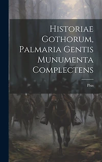 Historiae Gothorum, Palmaria Gentis Munumenta Complectens