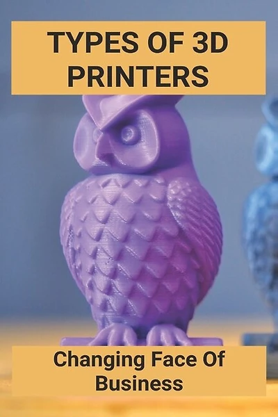 Types Of 3D Printers: Changing Face Of Business: Nerdy 3D Printing Ideas