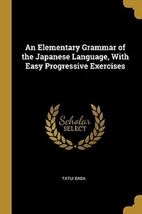 An Elementary Grammar of the Japanese Language, With Easy Progressive Exercises
