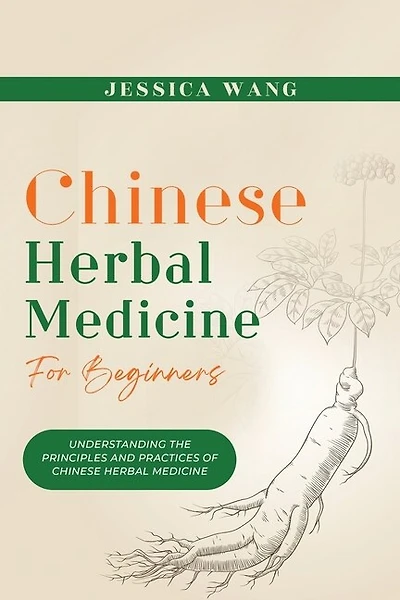 CHINESE Herbal Medicine For Beginners: Understanding the Principles and Practices of Chinese Herbal Medicine