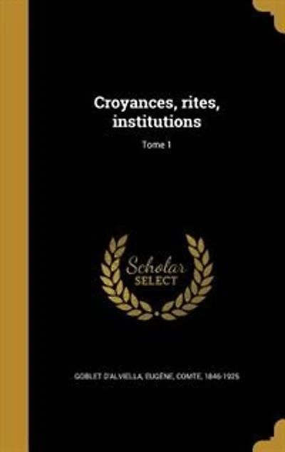 Croyances, rites, institutions; Tome 1