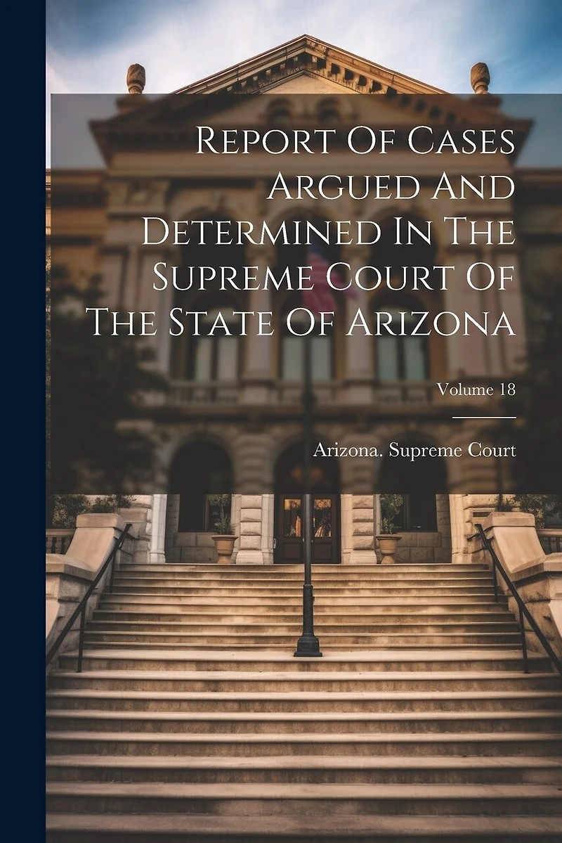 Report Of Cases Argued And Determined In The Supreme Court Of The State Of Arizona; Volume 18
