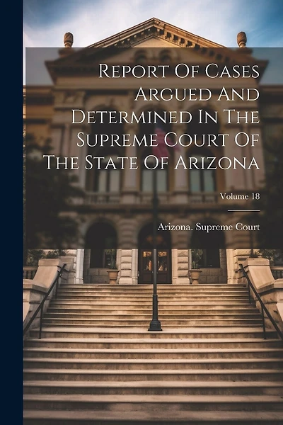 Report Of Cases Argued And Determined In The Supreme Court Of The State Of Arizona; Volume 18