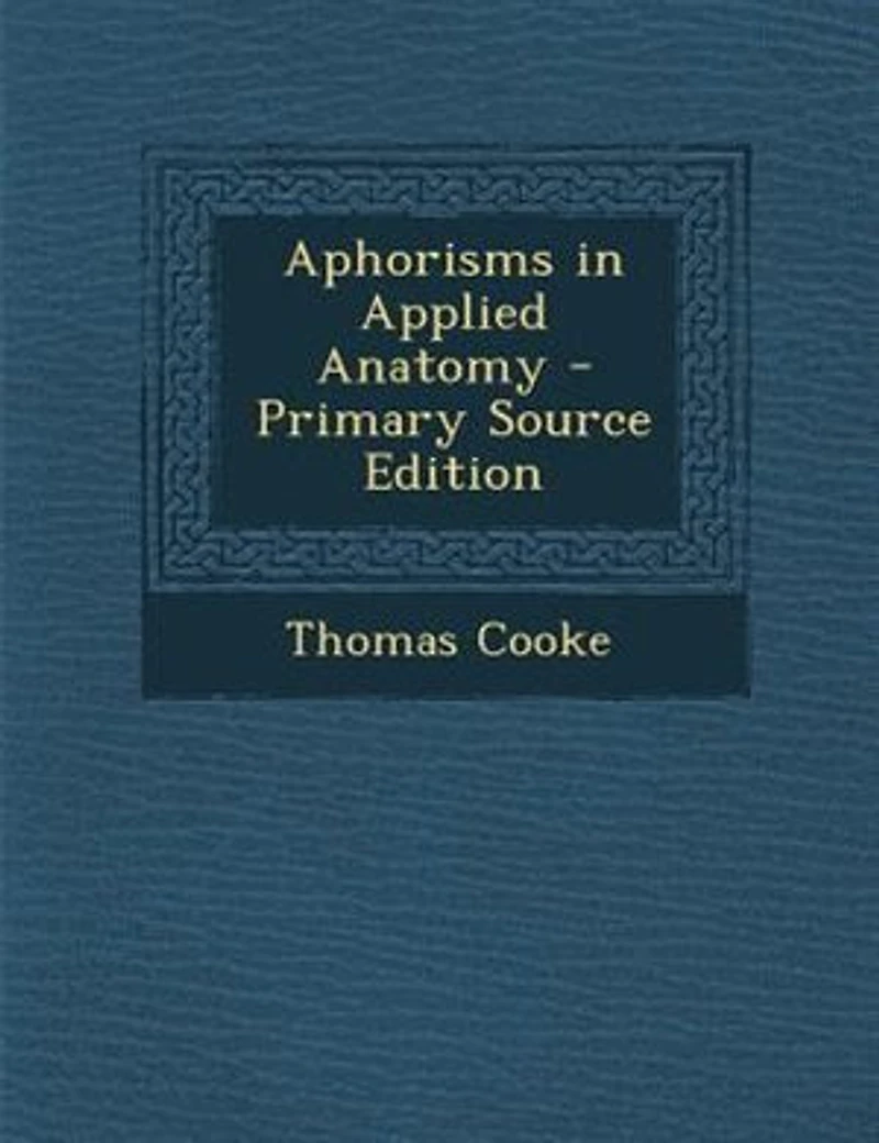 Aphorisms Applied Anatomy: Or Anatomy for the Final Examinations and Operative Surgery, Including 100 Typical Viva Voce Questi