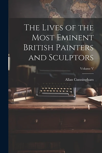The Lives of the Most Eminent British Painters and Sculptors; Volume V