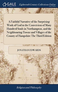 A Faithful Narrative of The Surprising Work God Conversion Many Hundred Souls Northampton, and Neighbouring Towns Villages County Hampshire Third Edition