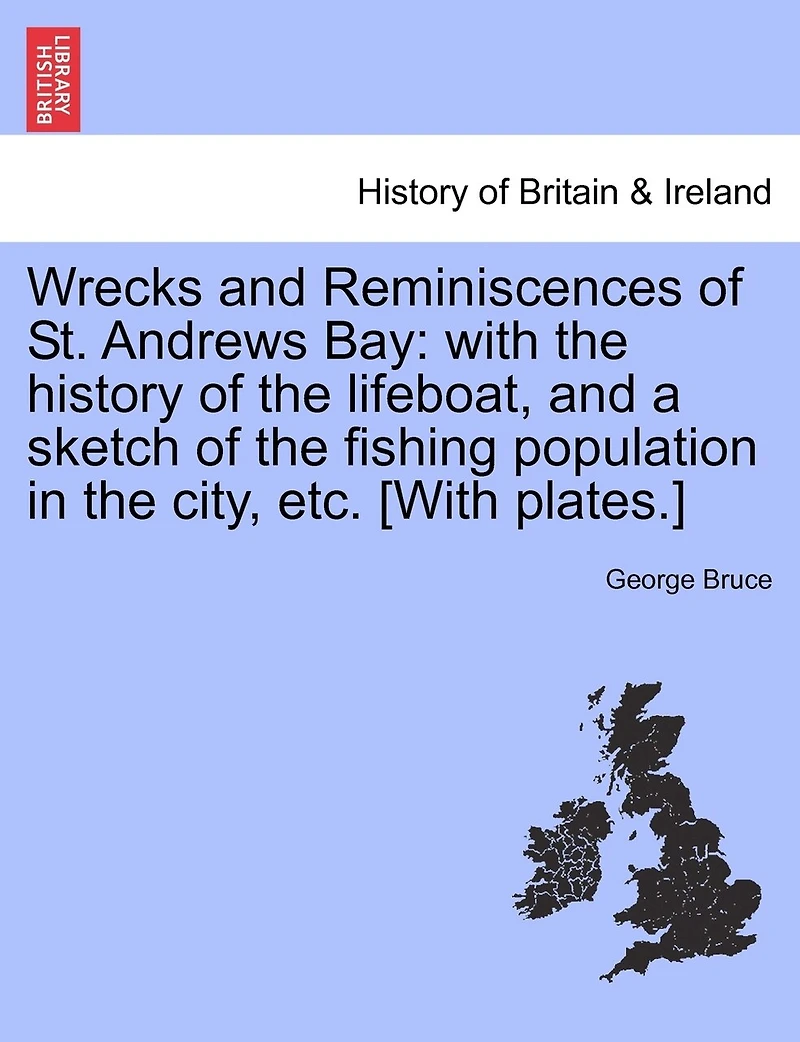 Wrecks and Reminiscences of St Andrews Bay: With the History Lifeboat, a Sketch Fishing Population City, Glance