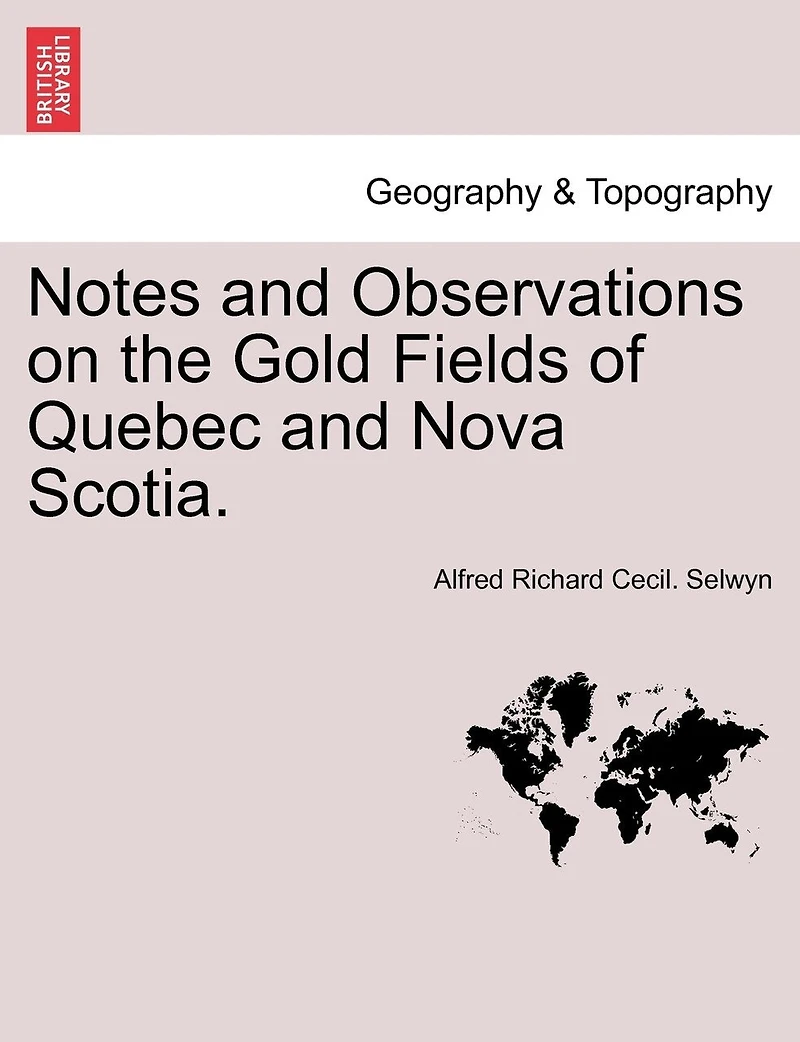 Notes And Observations On The Gold Fields Of Quebec And Nova Scotia.