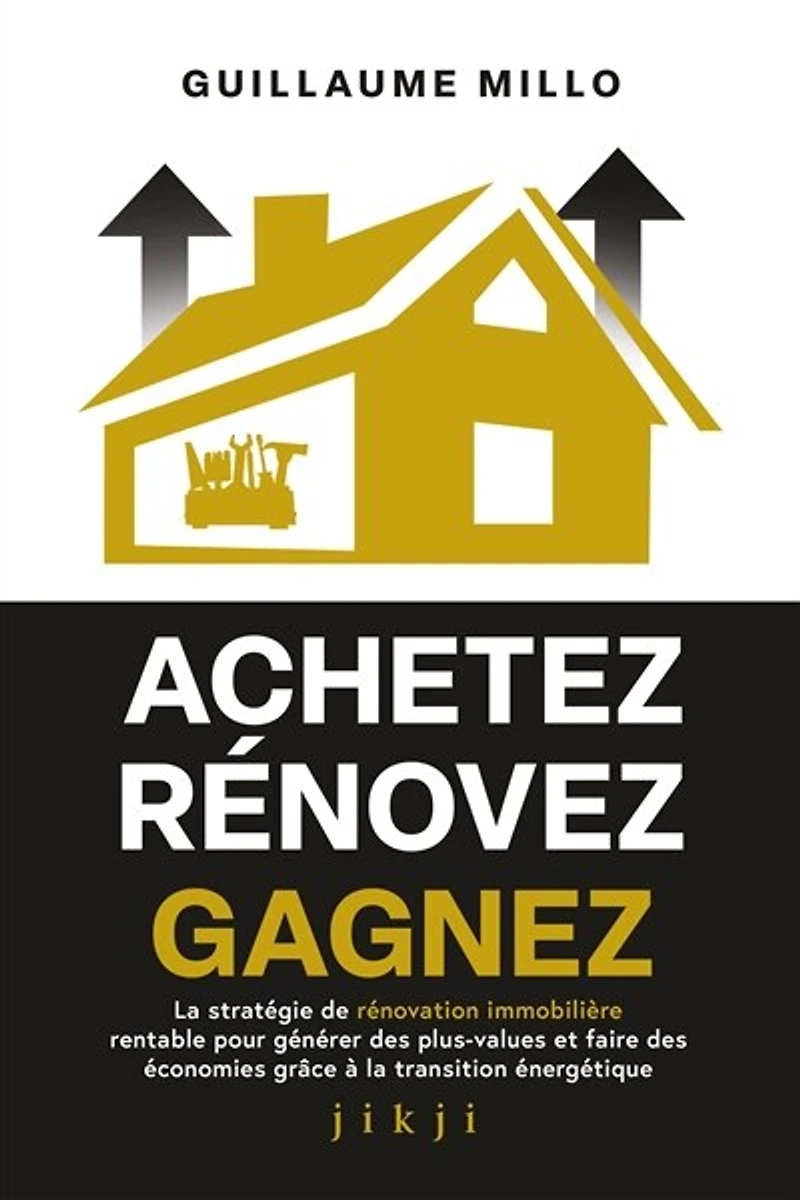 Achetez Rénovez Gagnez: La stratégie de rénovation immobilière rentable pour générer des plus-values et faire des économies grâce à la transition énergétique