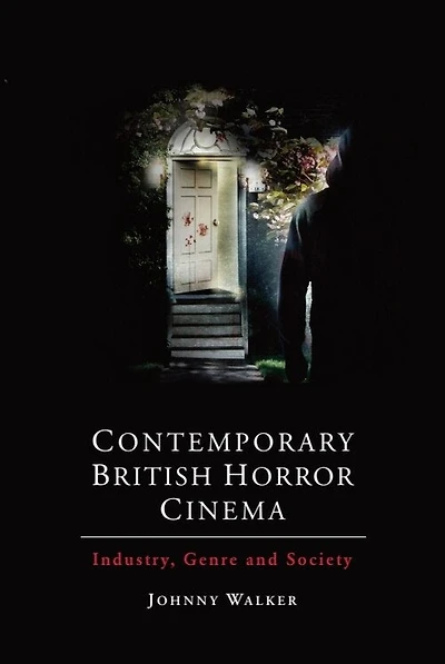 Contemporary British Horror Cinema: Industry, Genre and Society