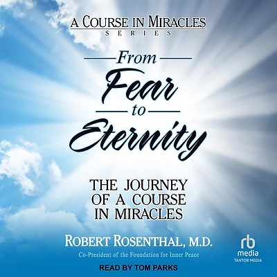 From Fear to Eternity: The Journey of a Course Miracles