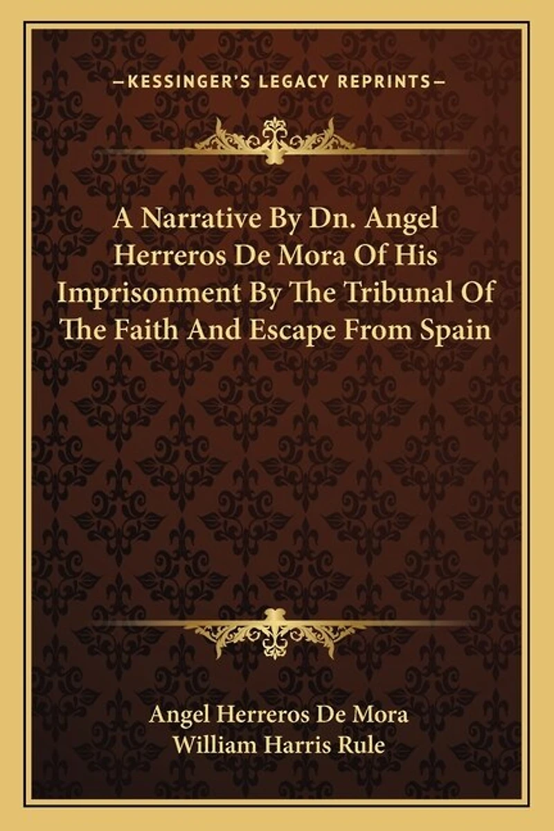 A Narrative By Dn. Angel Herreros De Mora Of His Imprisonment By The Tribunal Of The Faith And Escape From Spain