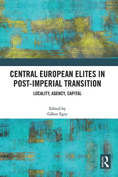 Central European Elites Post-Imperial Transition: Locality, Agency, Capital