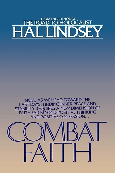 Combat Faith: Now, as We Head Toward the Last Days, Finding Inner Peace and Stability Requiresa New Dimension of Faith Far Beyond Positive Thinking and Positive Confession
