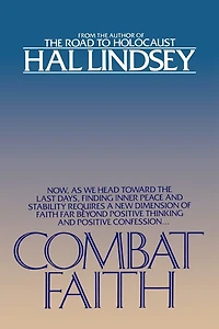 Combat Faith: Now, as We Head Toward the Last Days, Finding Inner Peace and Stability Requiresa New Dimension of Faith Far Beyond Positive Thinking and Positive Confession