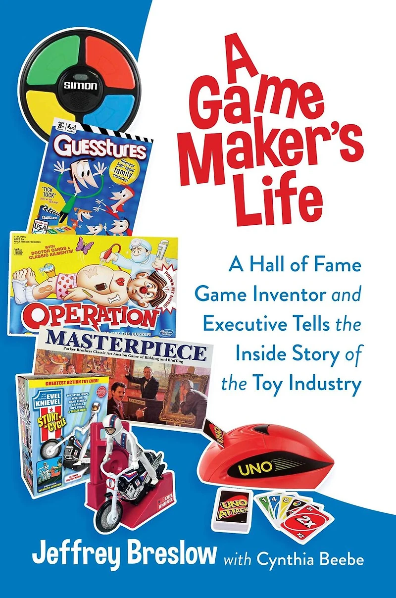 A Game Maker's Life: Hall of Fame Inventor and Executive Tells the Inside Story Toy Industry
