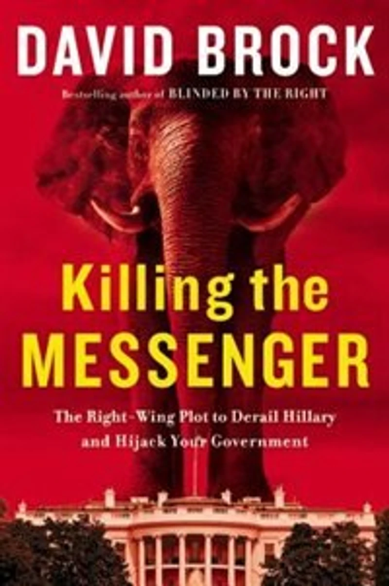Killing The Messenger: Right-wing Plot To Derail Hillary And Hijack Your Government