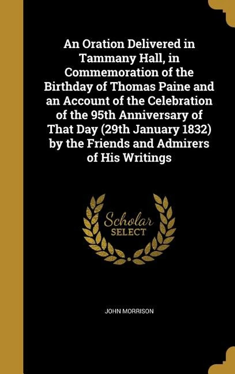 an Oration Delivered Tammany Hall, Commemoration of the Birthday Thomas Paine and Account Celebration 95th Anniversary That Day (29th January 1832) by Friends Admirers His Writings