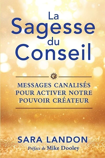 La Sagesse du Conseil : messages canalisés pour activer notre pouvoir créateur: messages canalisés pour activer notre pouvoir créateur