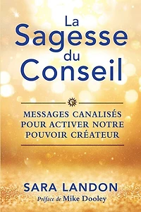 La Sagesse du Conseil : messages canalisés pour activer notre pouvoir créateur: messages canalisés pour activer notre pouvoir créateur
