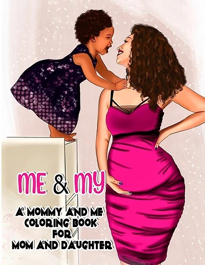 Me And My Mommy And Me Coloring Book For Mom & Daughter: Gift Ideas For Mom And Daughter To Share Her Life & Her Love