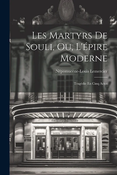 Les Martyrs De Souli, Ou, L'épire Moderne: Tragédie En Cinq Actes