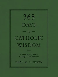 365 Days of Catholic Wisdom: A Treasury Truth, Beauty, and Goodness