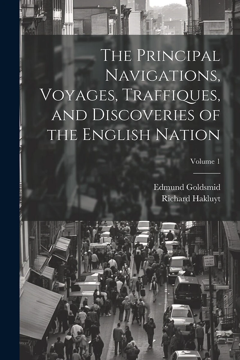 The Principal Navigations, Voyages, Traffiques, and Discoveries of the English Nation; Volume 1