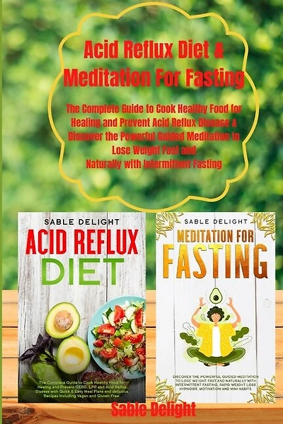 Acid Reflux Diet & Meditation For Fasting: The Complete Guide To Cook Healthy Food For Healing And Prevent Acid Reflux Disease & Discover The