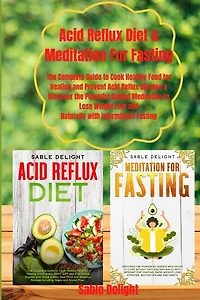 Acid Reflux Diet & Meditation For Fasting: The Complete Guide To Cook Healthy Food For Healing And Prevent Acid Reflux Disease & Discover The