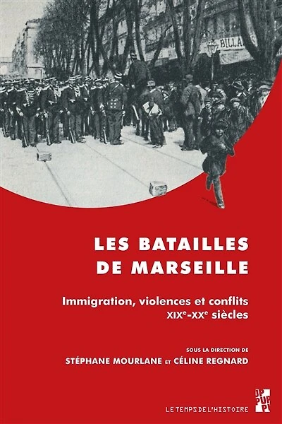 Les batailles de Marseille: Immigration, violences et conflits. XIXe-XXe siècles