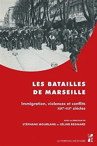 Les batailles de Marseille: Immigration, violences et conflits. XIXe-XXe siècles