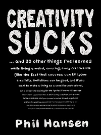 Creativity Sucks: And 30 Other Things I've Learned While Living A Weird, Amazing, Crazy, Creative Life