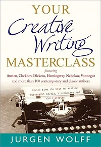 Your Creative Writing Masterclass: Featuring Austen, Chekhov, Dickens, Hemingway, Nabokov, Vonnegut, and more than 100 contemporary and classic authors - Advice from the best on writing successful novels, screenplays and short stories