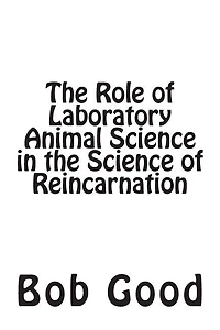 The Role of Laboratory Animal Science in the Science of Reincarnation