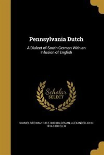 Pennsylvania Dutch: A Dialect of South German With an Infusion English
