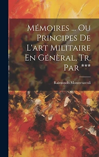 Mémoires ... Ou Principes De L'art Militaire En Génèral, Tr. Par ***